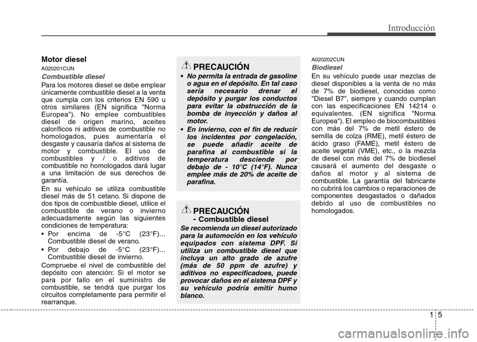 Hyundai Santa Fe 2011 Manual del propietario (in Spanish) 15
Introducción
Motor diesel A020201CUN
Combustible diesel
Para los motores diesel se debe emplear
únicamente combustible diesel a la venta
que cumpla con los criterios EN 590 u
otros similares (EN Hyundai Santa Fe 2011 Manual del propietario (in Spanish) 15
Introducción
Motor diesel A020201CUN
Combustible diesel
Para los motores diesel se debe emplear
únicamente combustible diesel a la venta
que cumpla con los criterios EN 590 u
otros similares (EN