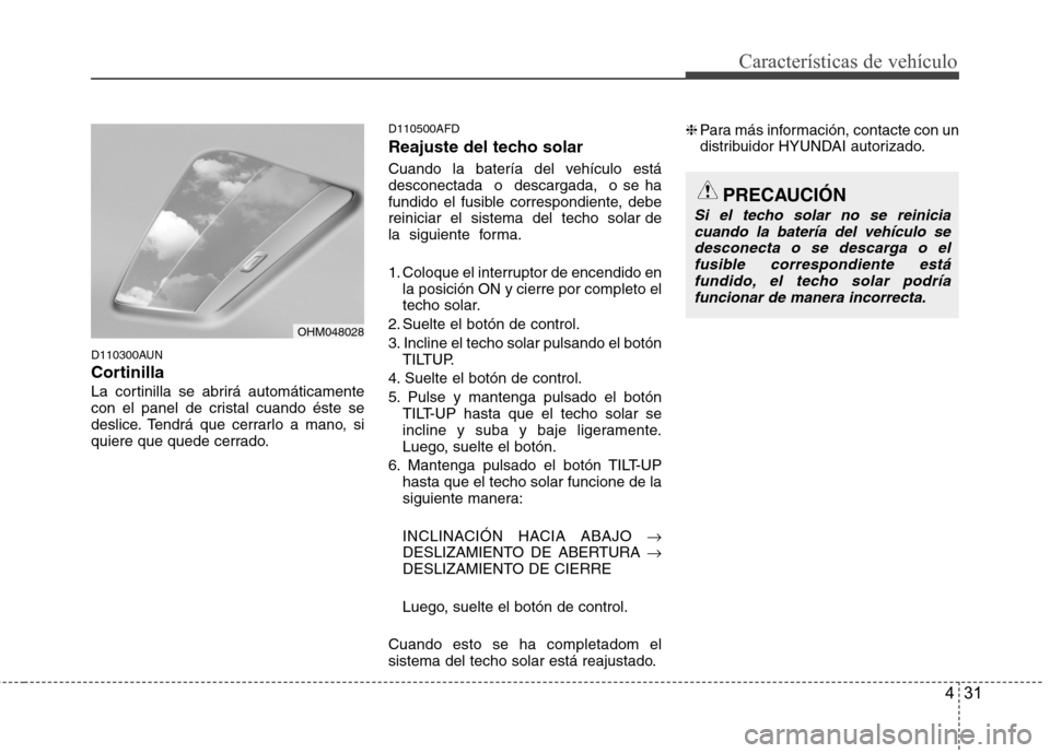 Hyundai Santa Fe 2011 Manual del propietario (in Spanish) 431
Características de vehículo
D110300AUN
Cortinilla
La cortinilla se abrirá automáticamente
con el panel de cristal cuando éste se
deslice. Tendrá que cerrarlo a mano, si
quiere que quede ce Hyundai Santa Fe 2011 Manual del propietario (in Spanish) 431
Características de vehículo
D110300AUN
Cortinilla
La cortinilla se abrirá automáticamente
con el panel de cristal cuando éste se
deslice. Tendrá que cerrarlo a mano, si
quiere que quede ce
