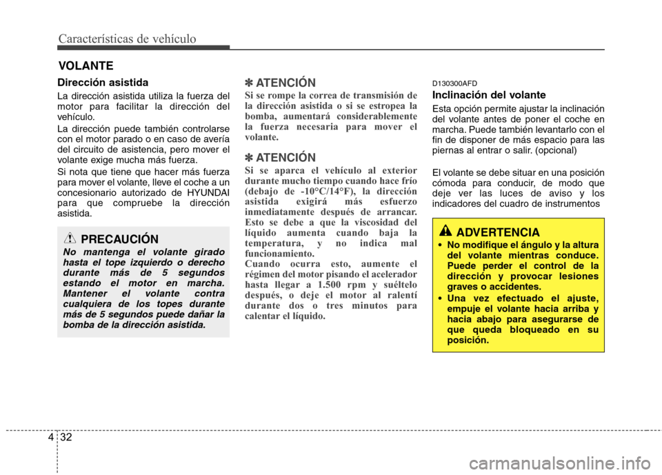 Hyundai Santa Fe 2011 Manual del propietario (in Spanish) Características de vehículo
32
4
VOLANTE
Dirección asistida La dirección asistida utiliza la fuerza del
motor para facilitar la dirección del
vehículo. La dirección puede también controlarse Hyundai Santa Fe 2011 Manual del propietario (in Spanish) Características de vehículo
32
4
VOLANTE
Dirección asistida La dirección asistida utiliza la fuerza del
motor para facilitar la dirección del
vehículo. La dirección puede también controlarse