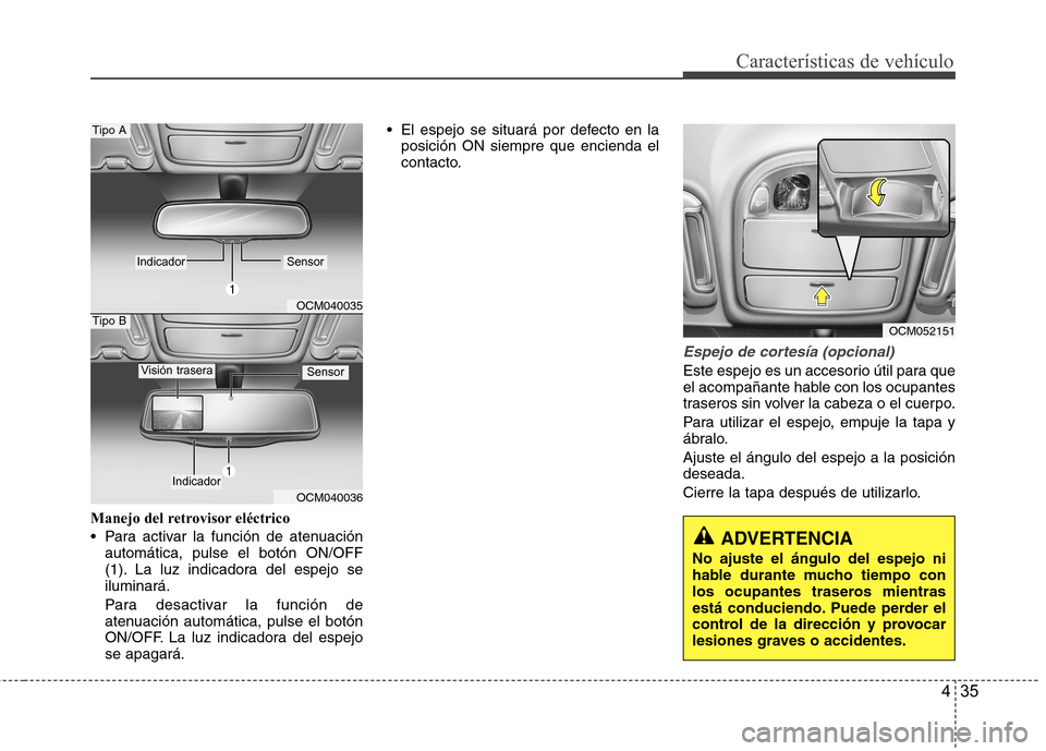 Hyundai Santa Fe 2011 Manual del propietario (in Spanish) 435
Características de vehículo
Manejo del retrovisor eléctrico
Para activar la función de atenuaciónautomática, pulse el botón ON/OFF
(1). La luz indicadora del espejo seiluminará.
Para d Hyundai Santa Fe 2011 Manual del propietario (in Spanish) 435
Características de vehículo
Manejo del retrovisor eléctrico
Para activar la función de atenuaciónautomática, pulse el botón ON/OFF
(1). La luz indicadora del espejo seiluminará.
Para d