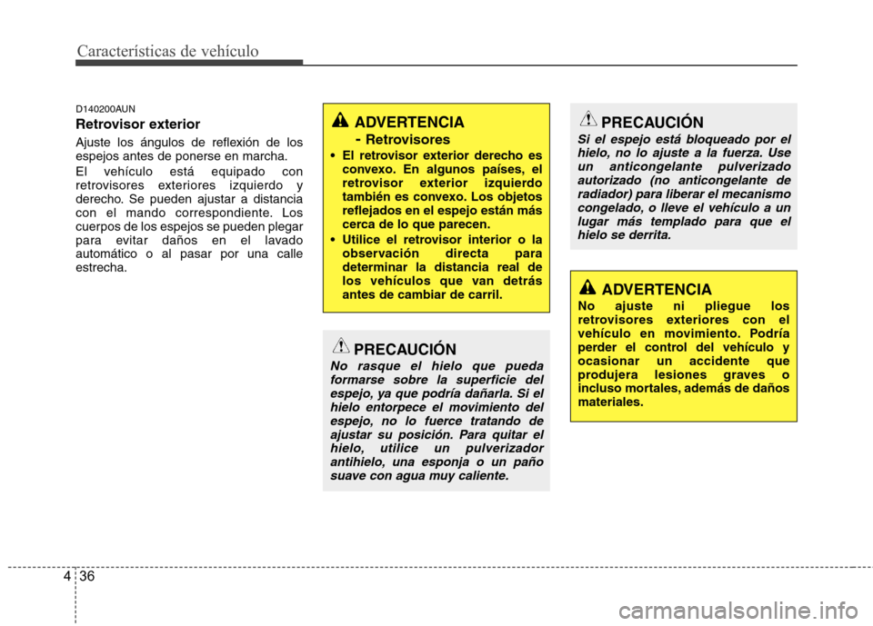 Hyundai Santa Fe 2011 Manual del propietario (in Spanish) Características de vehículo
36
4
PRECAUCIÓN
Si el espejo está bloqueado por el
hielo, no lo ajuste a la fuerza. Use un anticongelante pulverizadoautorizado (no anticongelante de radiador) para lib Hyundai Santa Fe 2011 Manual del propietario (in Spanish) Características de vehículo
36
4
PRECAUCIÓN
Si el espejo está bloqueado por el
hielo, no lo ajuste a la fuerza. Use un anticongelante pulverizadoautorizado (no anticongelante de radiador) para lib