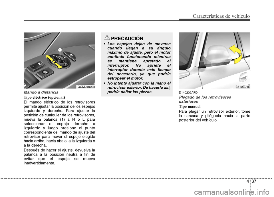 Hyundai Santa Fe 2011 Manual del propietario (in Spanish) 437
Características de vehículo
Mando a distancia
Tipo eléctrico (opcional)
El mando eléctrico de los retrovisores
permite ajustar la posición de los espejos
izquierdo y derecho. Para ajustar l Hyundai Santa Fe 2011 Manual del propietario (in Spanish) 437
Características de vehículo
Mando a distancia
Tipo eléctrico (opcional)
El mando eléctrico de los retrovisores
permite ajustar la posición de los espejos
izquierdo y derecho. Para ajustar l