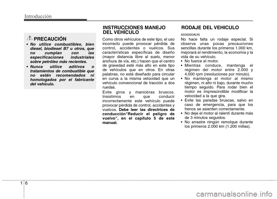 Hyundai Santa Fe 2011 Manual del propietario (in Spanish) Introducción
6
1
Como otros vehículos de este tipo, el uso
incorrecto puede provocar pérdida de
control, accidentes o vuelcos. Sus
características específicas de diseño
(mayor distancia libre a Hyundai Santa Fe 2011 Manual del propietario (in Spanish) Introducción
6
1
Como otros vehículos de este tipo, el uso
incorrecto puede provocar pérdida de
control, accidentes o vuelcos. Sus
características específicas de diseño
(mayor distancia libre a