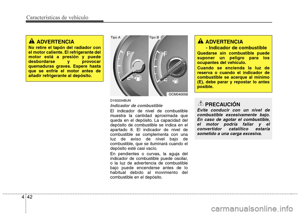 Hyundai Santa Fe 2011 Manual del propietario (in Spanish) Características de vehículo
42
4
ADVERTENCIA
- Indicador de combustible
Quedarse sin combustible puede
suponer un peligro para losocupantes del vehículo. Cuando se encienda la luz de
reserva o cu Hyundai Santa Fe 2011 Manual del propietario (in Spanish) Características de vehículo
42
4
ADVERTENCIA
- Indicador de combustible
Quedarse sin combustible puede
suponer un peligro para losocupantes del vehículo. Cuando se encienda la luz de
reserva o cu