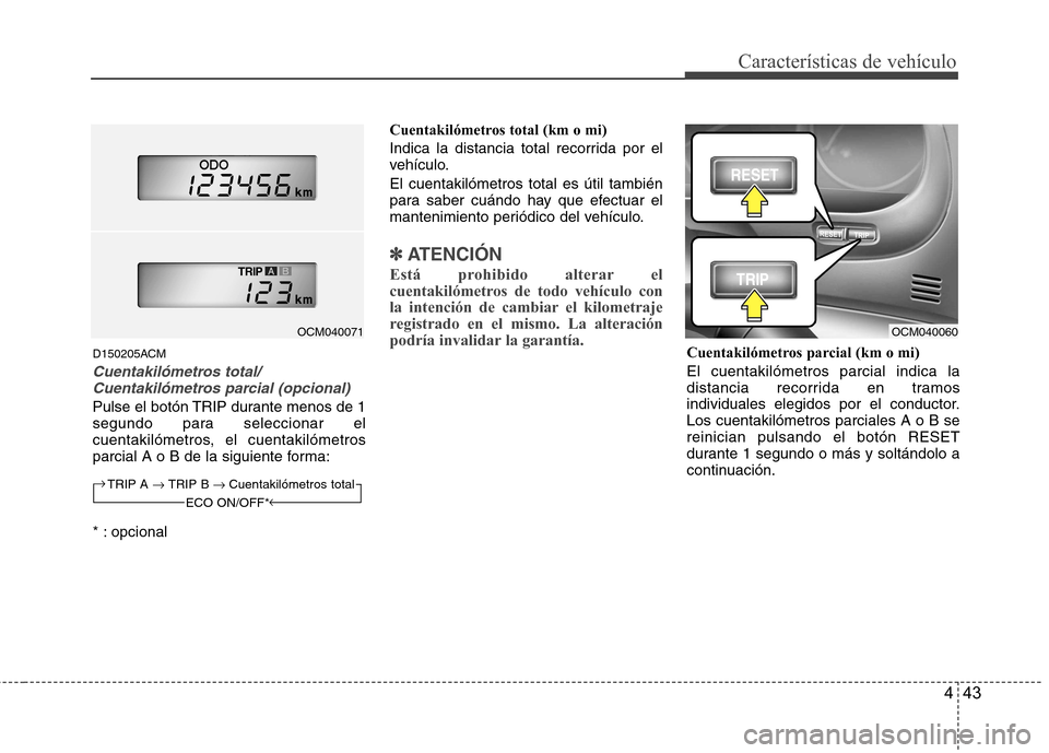 Hyundai Santa Fe 2011 Manual del propietario (in Spanish) 443
Características de vehículo
D150205ACM
Cuentakilómetros total/Cuentakilómetros parcial (opcional)
Pulse el botón TRIP durante menos de 1
segundo para seleccionar el
cuentakilómetros, el cue Hyundai Santa Fe 2011 Manual del propietario (in Spanish) 443
Características de vehículo
D150205ACM
Cuentakilómetros total/Cuentakilómetros parcial (opcional)
Pulse el botón TRIP durante menos de 1
segundo para seleccionar el
cuentakilómetros, el cue
