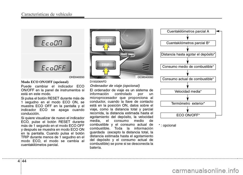 Hyundai Santa Fe 2011 Manual del propietario (in Spanish) Características de vehículo
44
4
Modo ECO ON/OFF (opcional) Puede cambiar el indicador ECO
ON/OFF en la panel de instrumentos si
está en este modo.
Si pulsa el botón RESET durante más de 1 segu Hyundai Santa Fe 2011 Manual del propietario (in Spanish) Características de vehículo
44
4
Modo ECO ON/OFF (opcional) Puede cambiar el indicador ECO
ON/OFF en la panel de instrumentos si
está en este modo.
Si pulsa el botón RESET durante más de 1 segu