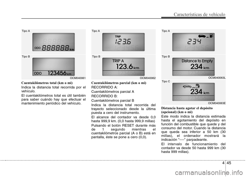 Hyundai Santa Fe 2011 Manual del propietario (in Spanish) 445
Características de vehículo
Cuentakilómetros total (km o mi)
Indica la distancia total recorrida por el
vehículo. El cuentakilómetros total es útil también
para saber cuándo hay que efe Hyundai Santa Fe 2011 Manual del propietario (in Spanish) 445
Características de vehículo
Cuentakilómetros total (km o mi)
Indica la distancia total recorrida por el
vehículo. El cuentakilómetros total es útil también
para saber cuándo hay que efe