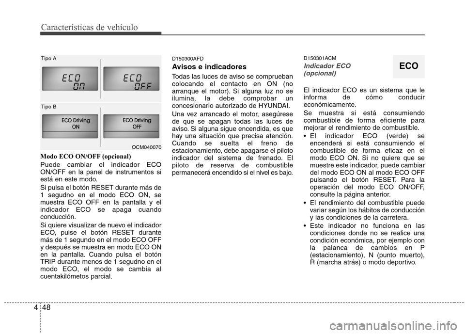 Hyundai Santa Fe 2011 Manual del propietario (in Spanish) Características de vehículo
48
4
Modo ECO ON/OFF (opcional) Puede cambiar el indicador ECO
ON/OFF en la panel de instrumentos si
está en este modo.
Si pulsa el botón RESET durante más de 1 segu Hyundai Santa Fe 2011 Manual del propietario (in Spanish) Características de vehículo
48
4
Modo ECO ON/OFF (opcional) Puede cambiar el indicador ECO
ON/OFF en la panel de instrumentos si
está en este modo.
Si pulsa el botón RESET durante más de 1 segu