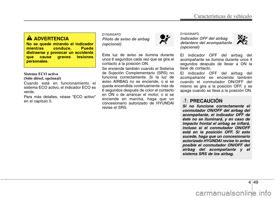 Hyundai Santa Fe 2011 Manual del propietario (in Spanish) 449
Características de vehículo
Sistema ECO activo (Sólo diésel, opcional) Cuando está en funcionamiento el
sistema ECO activo, el indicador ECO es
verde.
Para más detalles, véase "ECO activ Hyundai Santa Fe 2011 Manual del propietario (in Spanish) 449
Características de vehículo
Sistema ECO activo (Sólo diésel, opcional) Cuando está en funcionamiento el
sistema ECO activo, el indicador ECO es
verde.
Para más detalles, véase "ECO activ
