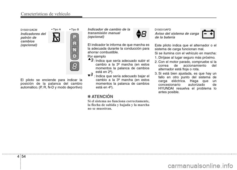 Hyundai Santa Fe 2011 Manual del propietario (in Spanish) Características de vehículo
54
4
D150312ACM
Indicadores del
patrón decambios(opcional)
El piloto se enciende para indicar la posición de la palanca del cambio
automático. (P, R, N-D y modo deport Hyundai Santa Fe 2011 Manual del propietario (in Spanish) Características de vehículo
54
4
D150312ACM
Indicadores del
patrón decambios(opcional)
El piloto se enciende para indicar la posición de la palanca del cambio
automático. (P, R, N-D y modo deport
