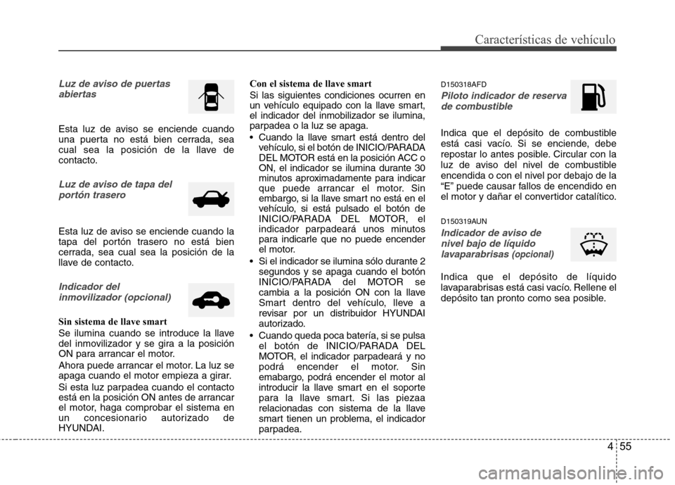 Hyundai Santa Fe 2011 Manual del propietario (in Spanish) 455
Características de vehículo
Luz de aviso de puertasabiertas
Esta luz de aviso se enciende cuando
una puerta no está bien cerrada, sea
cual sea la posición de la llave de
contacto.
Luz de avis Hyundai Santa Fe 2011 Manual del propietario (in Spanish) 455
Características de vehículo
Luz de aviso de puertasabiertas
Esta luz de aviso se enciende cuando
una puerta no está bien cerrada, sea
cual sea la posición de la llave de
contacto.
Luz de avis