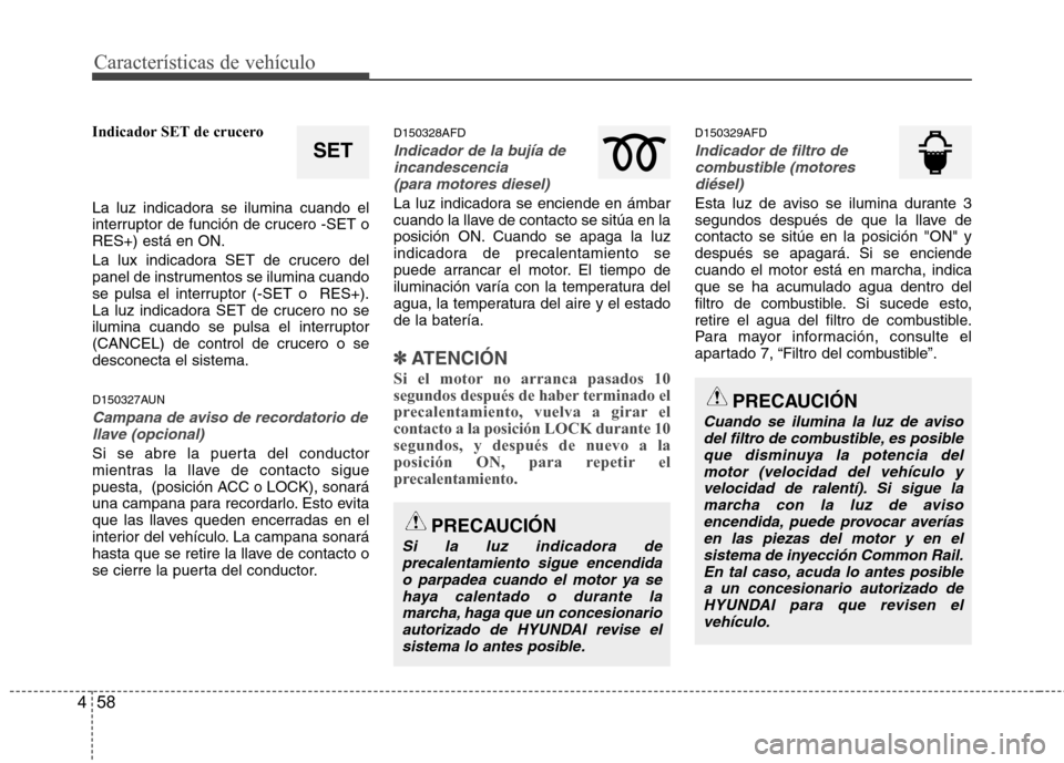Hyundai Santa Fe 2011 Manual del propietario (in Spanish) Características de vehículo
58
4
Indicador SET de crucero
La luz indicadora se ilumina cuando el
interruptor de función de crucero -SET oRES+) está en ON.
La lux indicadora SET de crucero del
Hyundai Santa Fe 2011 Manual del propietario (in Spanish) Características de vehículo
58
4
Indicador SET de crucero
La luz indicadora se ilumina cuando el
interruptor de función de crucero -SET oRES+) está en ON.
La lux indicadora SET de crucero del
