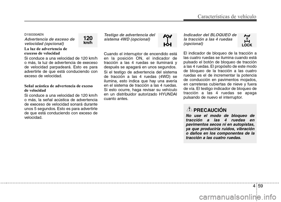 Hyundai Santa Fe 2011 Manual del propietario (in Spanish) 459
Características de vehículo
D150330AEN
Advertencia de exceso develocidad (opcional)
La luz de advertencia de execeso de velocidad
Si conduce a una velocidad de 120 km/h
o más, la luz de adver Hyundai Santa Fe 2011 Manual del propietario (in Spanish) 459
Características de vehículo
D150330AEN
Advertencia de exceso develocidad (opcional)
La luz de advertencia de execeso de velocidad
Si conduce a una velocidad de 120 km/h
o más, la luz de adver
