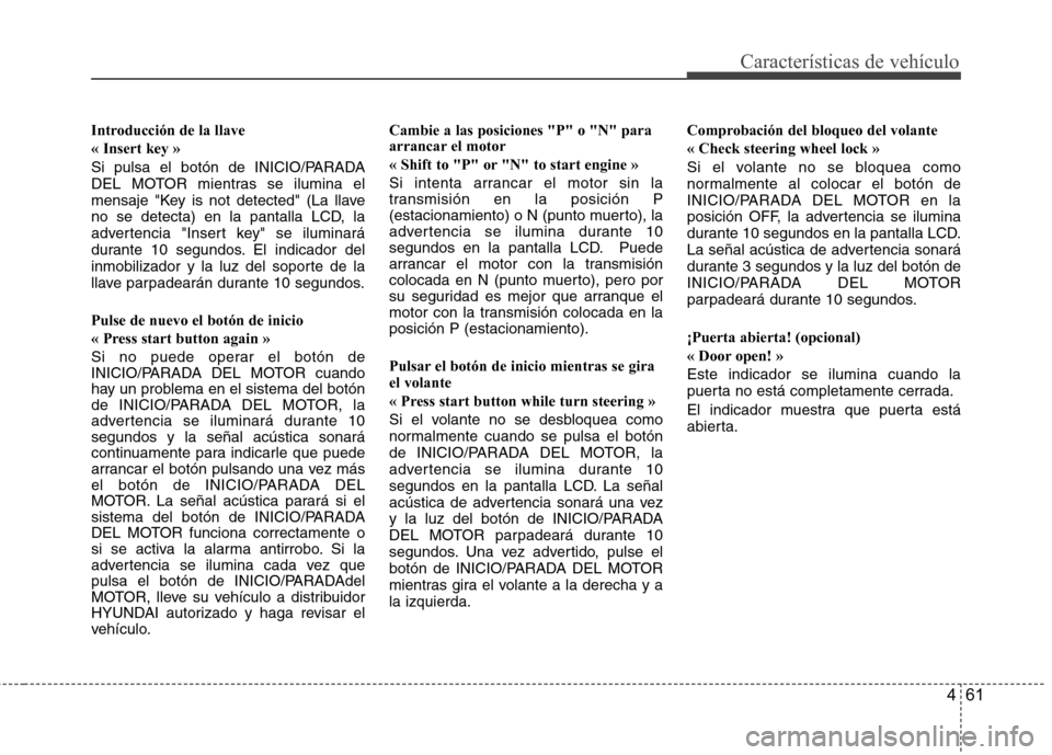 Hyundai Santa Fe 2011 Manual del propietario (in Spanish) 461
Características de vehículo
Introducción de la llave « Insert key »
Si pulsa el botón de INICIO/PARADA
DEL MOTOR mientras se ilumina el
mensaje "Key is not detected" (La llave
no se detect Hyundai Santa Fe 2011 Manual del propietario (in Spanish) 461
Características de vehículo
Introducción de la llave « Insert key »
Si pulsa el botón de INICIO/PARADA
DEL MOTOR mientras se ilumina el
mensaje "Key is not detected" (La llave
no se detect