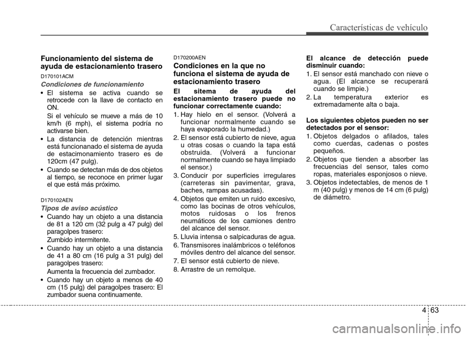 Hyundai Santa Fe 2011 Manual del propietario (in Spanish) 463
Características de vehículo
Funcionamiento del sistema de
ayuda de estacionamiento trasero
D170101ACM
Condiciones de funcionamiento
El sistema se activa cuando seretrocede con la llave de con Hyundai Santa Fe 2011 Manual del propietario (in Spanish) 463
Características de vehículo
Funcionamiento del sistema de
ayuda de estacionamiento trasero
D170101ACM
Condiciones de funcionamiento
El sistema se activa cuando seretrocede con la llave de con