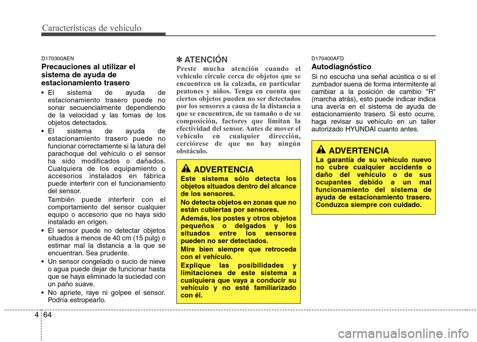 Hyundai Santa Fe 2011 Manual del propietario (in Spanish) Características de vehículo
64
4
D170300AEN Precauciones al utilizar el
sistema de ayuda de
estacionamiento trasero
El sistema de ayuda de
estacionamiento trasero puede no sonar secuencialmente d Hyundai Santa Fe 2011 Manual del propietario (in Spanish) Características de vehículo
64
4
D170300AEN Precauciones al utilizar el
sistema de ayuda de
estacionamiento trasero
El sistema de ayuda de
estacionamiento trasero puede no sonar secuencialmente d