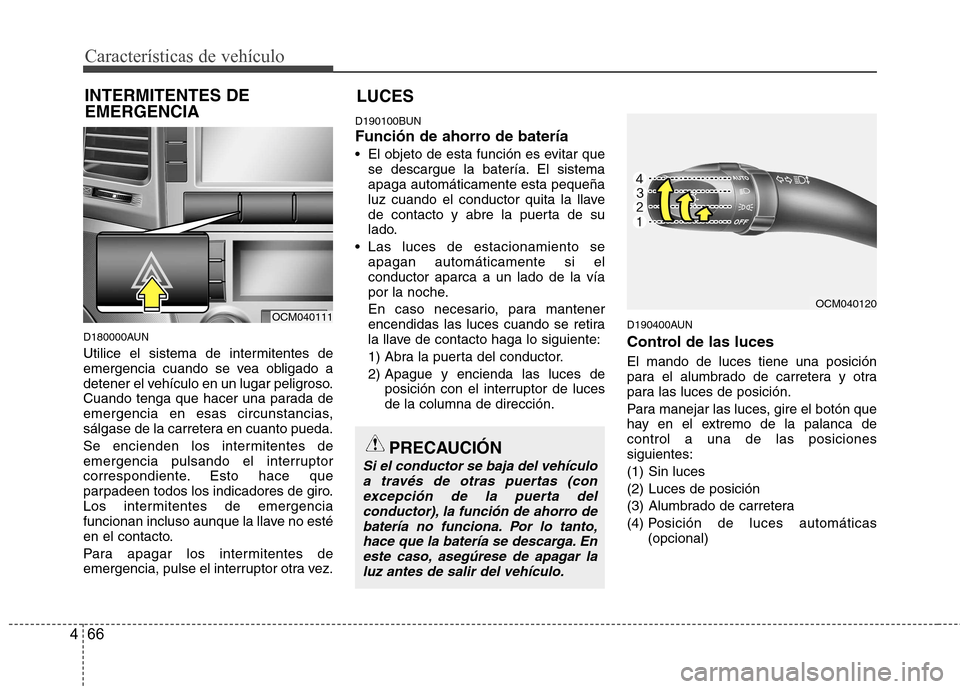 Hyundai Santa Fe 2011 Manual del propietario (in Spanish) Características de vehículo
66
4
D180000AUN
Utilice el sistema de intermitentes de
emergencia cuando se vea obligado a
detener el vehículo en un lugar peligroso.
Cuando tenga que hacer una parada Hyundai Santa Fe 2011 Manual del propietario (in Spanish) Características de vehículo
66
4
D180000AUN
Utilice el sistema de intermitentes de
emergencia cuando se vea obligado a
detener el vehículo en un lugar peligroso.
Cuando tenga que hacer una parada