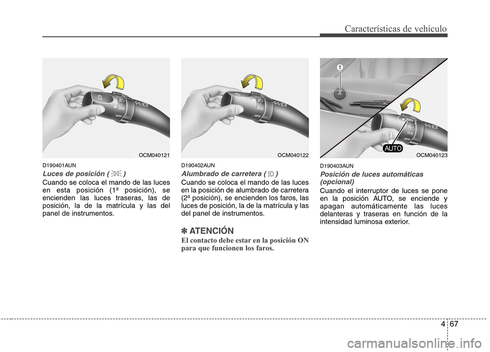 Hyundai Santa Fe 2011 Manual del propietario (in Spanish) 467
Características de vehículo
D190401AUN
Luces de posición ( )
Cuando se coloca el mando de las luces en esta posición (1ª posición), se
encienden las luces traseras, las deposición, la de la Hyundai Santa Fe 2011 Manual del propietario (in Spanish) 467
Características de vehículo
D190401AUN
Luces de posición ( )
Cuando se coloca el mando de las luces en esta posición (1ª posición), se
encienden las luces traseras, las deposición, la de la
