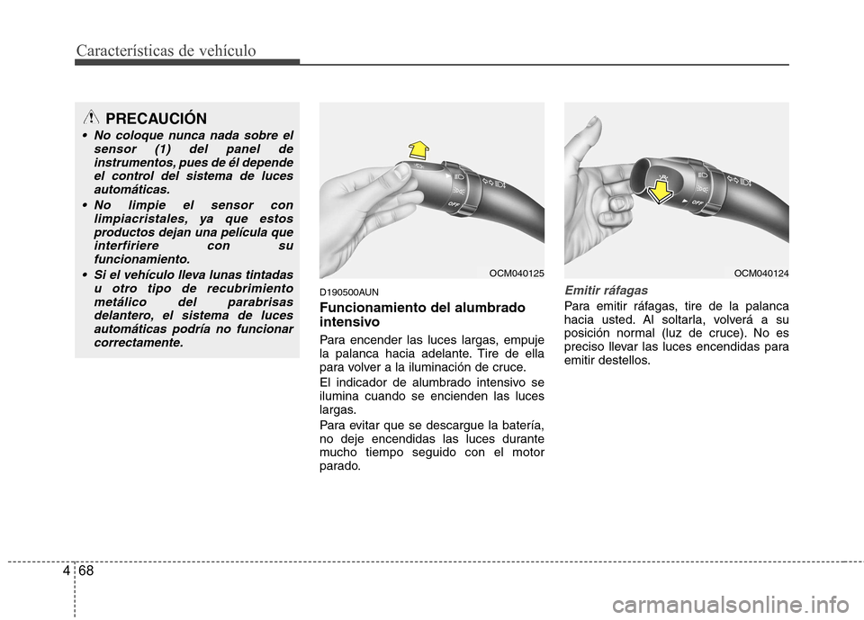 Hyundai Santa Fe 2011 Manual del propietario (in Spanish) Características de vehículo
68
4
D190500AUN Funcionamiento del alumbrado
intensivo
Para encender las luces largas, empuje
la palanca hacia adelante. Tire de ella
para volver a la iluminación de Hyundai Santa Fe 2011 Manual del propietario (in Spanish) Características de vehículo
68
4
D190500AUN Funcionamiento del alumbrado
intensivo
Para encender las luces largas, empuje
la palanca hacia adelante. Tire de ella
para volver a la iluminación de