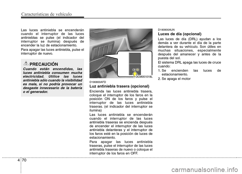 Hyundai Santa Fe 2011 Manual del propietario (in Spanish) Características de vehículo
70
4
Las luces antiniebla se encenderán
cuando el interruptor de las luces
antinieblas se pulse (el indicador del
interruptor se ilumina) después de
encender la luz de Hyundai Santa Fe 2011 Manual del propietario (in Spanish) Características de vehículo
70
4
Las luces antiniebla se encenderán
cuando el interruptor de las luces
antinieblas se pulse (el indicador del
interruptor se ilumina) después de
encender la luz de