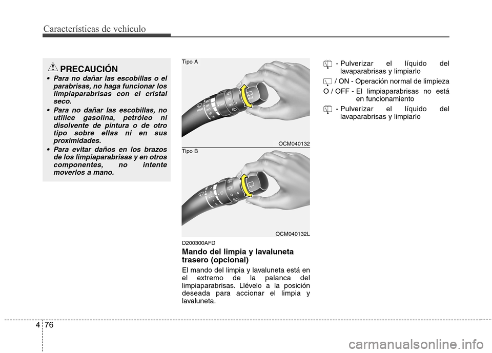 Hyundai Santa Fe 2011 Manual del propietario (in Spanish) Características de vehículo
76
4
D200300AFD
Mando del limpia y lavaluneta
trasero (opcional)
El mando del limpia y lavaluneta está en
el extremo de la palanca del
limpiaparabrisas. Llévelo a l Hyundai Santa Fe 2011 Manual del propietario (in Spanish) Características de vehículo
76
4
D200300AFD
Mando del limpia y lavaluneta
trasero (opcional)
El mando del limpia y lavaluneta está en
el extremo de la palanca del
limpiaparabrisas. Llévelo a l
