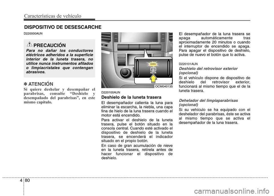 Hyundai Santa Fe 2011 Manual del propietario (in Spanish) Características de vehículo
80
4
DISPOSITIVO DE DESESCARCHE
D220000AUN
✽✽ ATENCIÓN
Si quiere deshelar y desempañar el parabrisas, consulte “Deshielo ydesempañado del parabrisas”, en estem Hyundai Santa Fe 2011 Manual del propietario (in Spanish) Características de vehículo
80
4
DISPOSITIVO DE DESESCARCHE
D220000AUN
✽✽ ATENCIÓN
Si quiere deshelar y desempañar el parabrisas, consulte “Deshielo ydesempañado del parabrisas”, en estem
