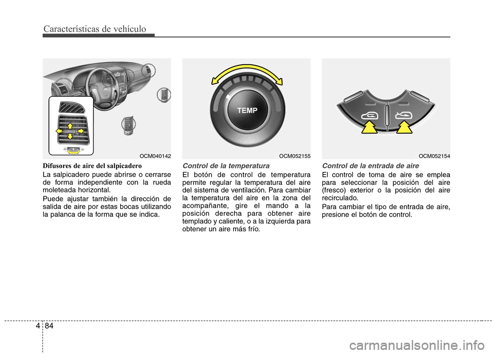 Hyundai Santa Fe 2011 Manual del propietario (in Spanish) Características de vehículo
84
4
Difusores de aire del salpicadero
La salpicadero puede abrirse o cerrarse
de forma independiente con la rueda
moleteada horizontal. Puede ajustar también la direc Hyundai Santa Fe 2011 Manual del propietario (in Spanish) Características de vehículo
84
4
Difusores de aire del salpicadero
La salpicadero puede abrirse o cerrarse
de forma independiente con la rueda
moleteada horizontal. Puede ajustar también la direc