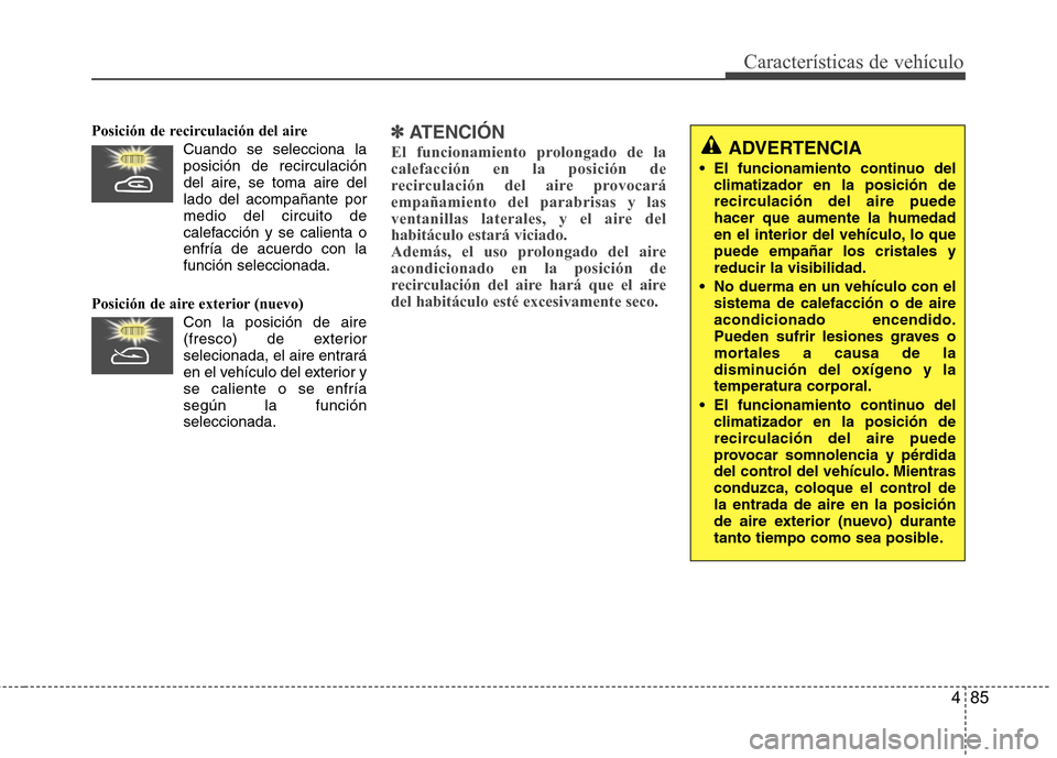 Hyundai Santa Fe 2011 Manual del propietario (in Spanish) 485
Características de vehículo
Posición de recirculación del aireCuando se selecciona laposición de recirculación
del aire, se toma aire dellado del acompañante pormedio del circuito de
calef Hyundai Santa Fe 2011 Manual del propietario (in Spanish) 485
Características de vehículo
Posición de recirculación del aireCuando se selecciona laposición de recirculación
del aire, se toma aire dellado del acompañante pormedio del circuito de
calef