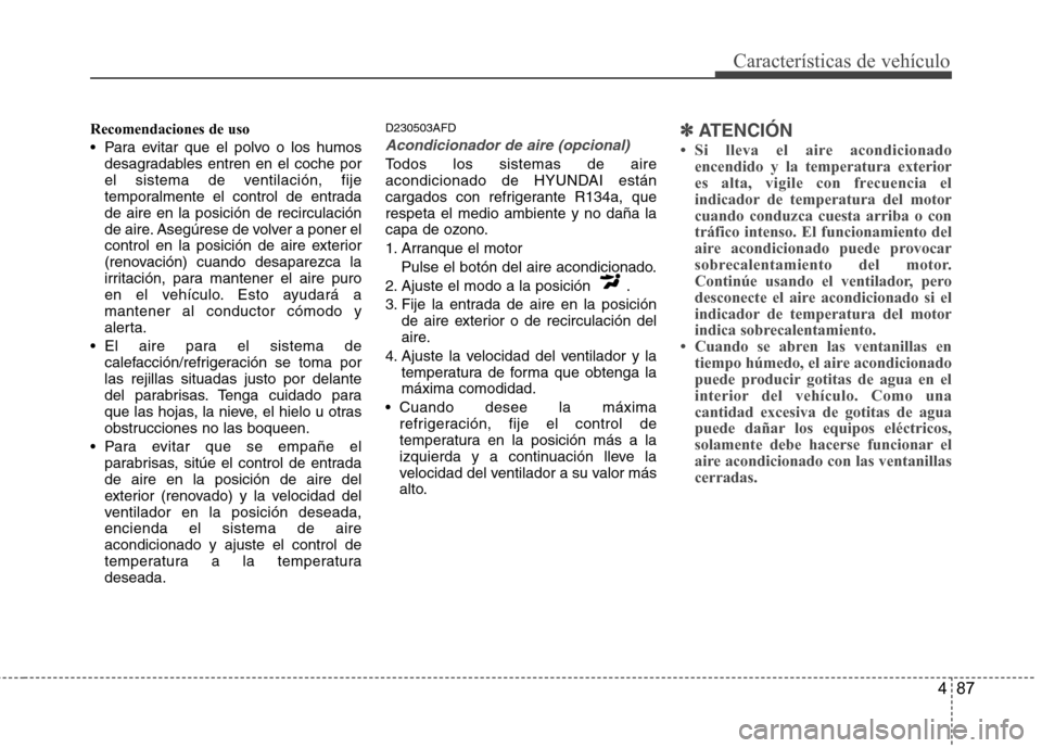 Hyundai Santa Fe 2011 Manual del propietario (in Spanish) 487
Características de vehículo
Recomendaciones de uso
Para evitar que el polvo o los humosdesagradables entren en el coche por
el sistema de ventilación, fije
temporalmente el control de entrad Hyundai Santa Fe 2011 Manual del propietario (in Spanish) 487
Características de vehículo
Recomendaciones de uso
Para evitar que el polvo o los humosdesagradables entren en el coche por
el sistema de ventilación, fije
temporalmente el control de entrad