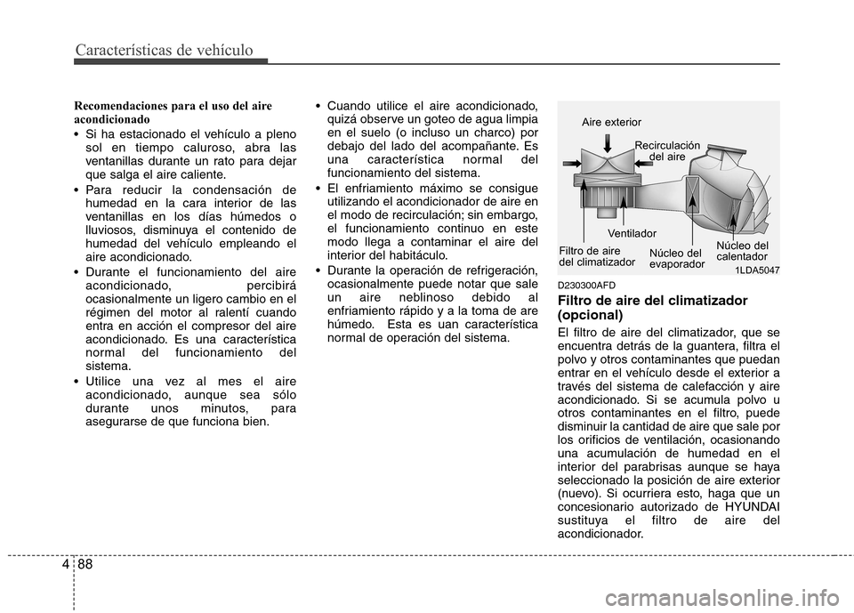 Hyundai Santa Fe 2011 Manual del propietario (in Spanish) Características de vehículo
88
4
Recomendaciones para el uso del aire acondicionado
Si ha estacionado el vehículo a pleno
sol en tiempo caluroso, abra las
ventanillas durante un rato para dejar
Hyundai Santa Fe 2011 Manual del propietario (in Spanish) Características de vehículo
88
4
Recomendaciones para el uso del aire acondicionado
Si ha estacionado el vehículo a pleno
sol en tiempo caluroso, abra las
ventanillas durante un rato para dejar