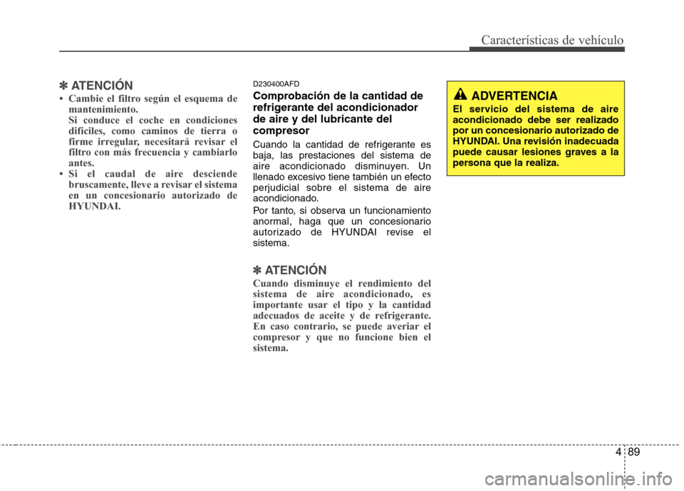 Hyundai Santa Fe 2011 Manual del propietario (in Spanish) 489
Características de vehículo
✽✽ATENCIÓN
Hyundai Santa Fe 2011 Manual del propietario (in Spanish) 489
Características de vehículo
✽✽ATENCIÓN