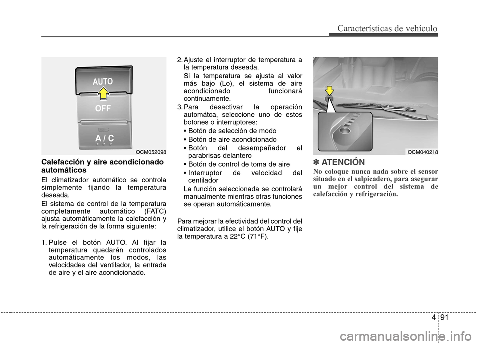 Hyundai Santa Fe 2011 Manual del propietario (in Spanish) 491
Características de vehículo
Calefacción y aire acondicionado automáticos El climatizador automático se controla
simplemente fijando la temperaturadeseada.
El sistema de control de la temper Hyundai Santa Fe 2011 Manual del propietario (in Spanish) 491
Características de vehículo
Calefacción y aire acondicionado automáticos El climatizador automático se controla
simplemente fijando la temperaturadeseada.
El sistema de control de la temper