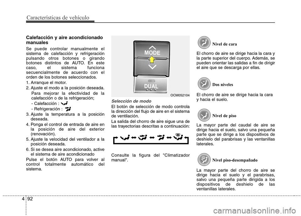 Hyundai Santa Fe 2011 Manual del propietario (in Spanish) Características de vehículo
92
4
Calefacción y aire acondicionado
manuales
Se puede controlar manualmente el
sistema de calefacción y refrigeración
pulsando otros botones o girando
botones dis Hyundai Santa Fe 2011 Manual del propietario (in Spanish) Características de vehículo
92
4
Calefacción y aire acondicionado
manuales
Se puede controlar manualmente el
sistema de calefacción y refrigeración
pulsando otros botones o girando
botones dis