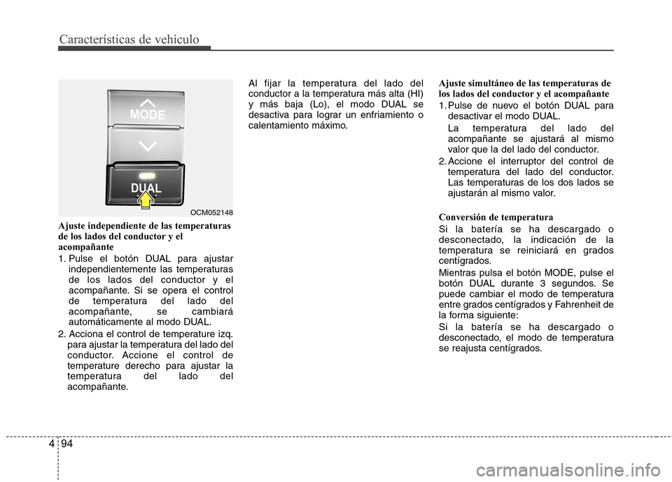 Hyundai Santa Fe 2011 Manual del propietario (in Spanish) Características de vehículo
94
4
Ajuste independiente de las temperaturas
de los lados del conductor y elacompañante
1. Pulse el botón DUAL para ajustar
independientemente las temperaturas de lo Hyundai Santa Fe 2011 Manual del propietario (in Spanish) Características de vehículo
94
4
Ajuste independiente de las temperaturas
de los lados del conductor y elacompañante
1. Pulse el botón DUAL para ajustar
independientemente las temperaturas de lo