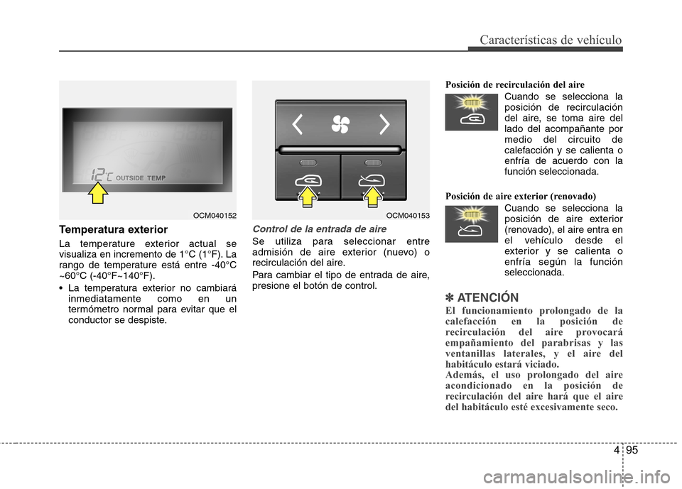 Hyundai Santa Fe 2011 Manual del propietario (in Spanish) 495
Características de vehículo
Temperatura exterior
La temperature exterior actual se
visualiza en incremento de 1°C (1°F). La
rango de temperature está entre -40°C~60°C (-40°F~140°F).
L Hyundai Santa Fe 2011 Manual del propietario (in Spanish) 495
Características de vehículo
Temperatura exterior
La temperature exterior actual se
visualiza en incremento de 1°C (1°F). La
rango de temperature está entre -40°C~60°C (-40°F~140°F).
L