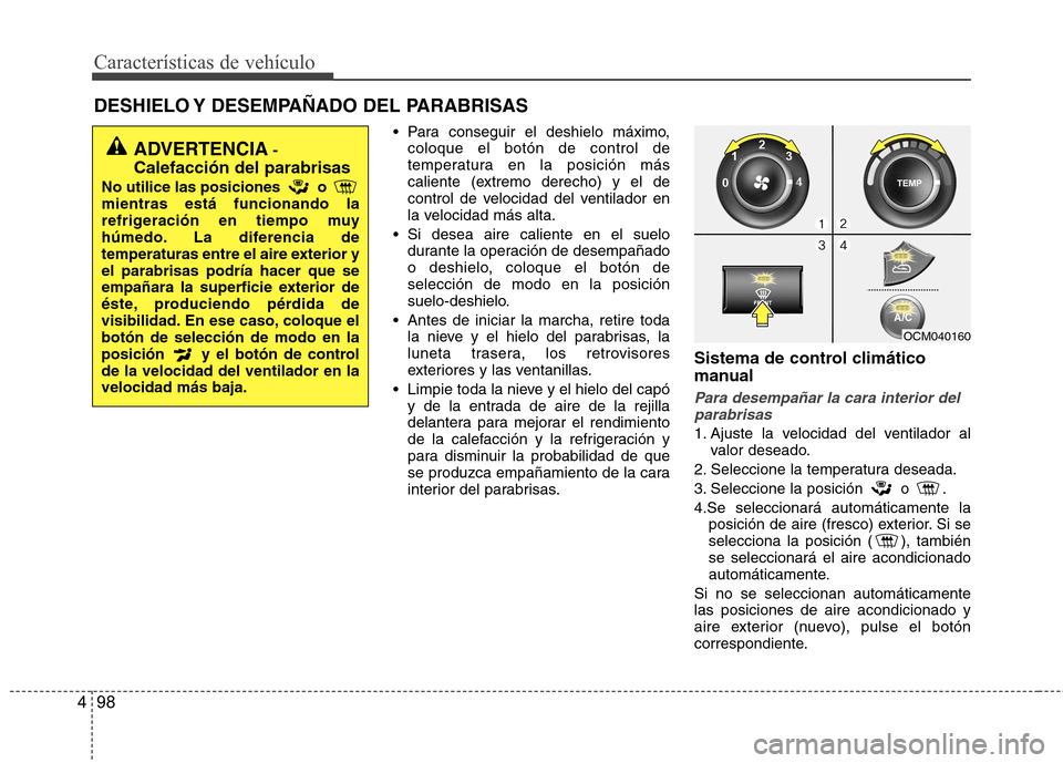 Hyundai Santa Fe 2011 Manual del propietario (in Spanish) Características de vehículo
98
4
DESHIELO Y DESEMPAÑADO DEL PARABRISAS
Para conseguir el deshielo máximo,coloque el botón de control de
temperatura en la posición más
caliente (extremo dere Hyundai Santa Fe 2011 Manual del propietario (in Spanish) Características de vehículo
98
4
DESHIELO Y DESEMPAÑADO DEL PARABRISAS
Para conseguir el deshielo máximo,coloque el botón de control de
temperatura en la posición más
caliente (extremo dere
