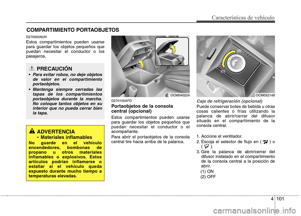 Hyundai Santa Fe 2011 Manual del propietario (in Spanish) 4 101
Características de vehículo
D270000AUN
Estos compartimientos pueden usarse
para guardar los objetos pequeños quepuedan necesitar el conductor o los
pasajeros.D270100AFD
Portaobjetos de la Hyundai Santa Fe 2011 Manual del propietario (in Spanish) 4 101
Características de vehículo
D270000AUN
Estos compartimientos pueden usarse
para guardar los objetos pequeños quepuedan necesitar el conductor o los
pasajeros.D270100AFD
Portaobjetos de la