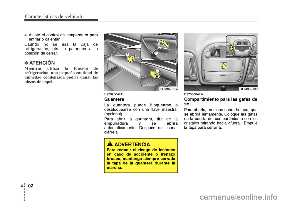 Hyundai Santa Fe 2011 Manual del propietario (in Spanish) Características de vehículo
102
4
4. Ajuste el control de temperatura para
enfriar o calentar.
Caundo no se usa la caja de
refrigeración, gire la palanaca a la
posición de cerrar.
✽✽ ATENCIÓ Hyundai Santa Fe 2011 Manual del propietario (in Spanish) Características de vehículo
102
4
4. Ajuste el control de temperatura para
enfriar o calentar.
Caundo no se usa la caja de
refrigeración, gire la palanaca a la
posición de cerrar.
✽✽ ATENCIÓ