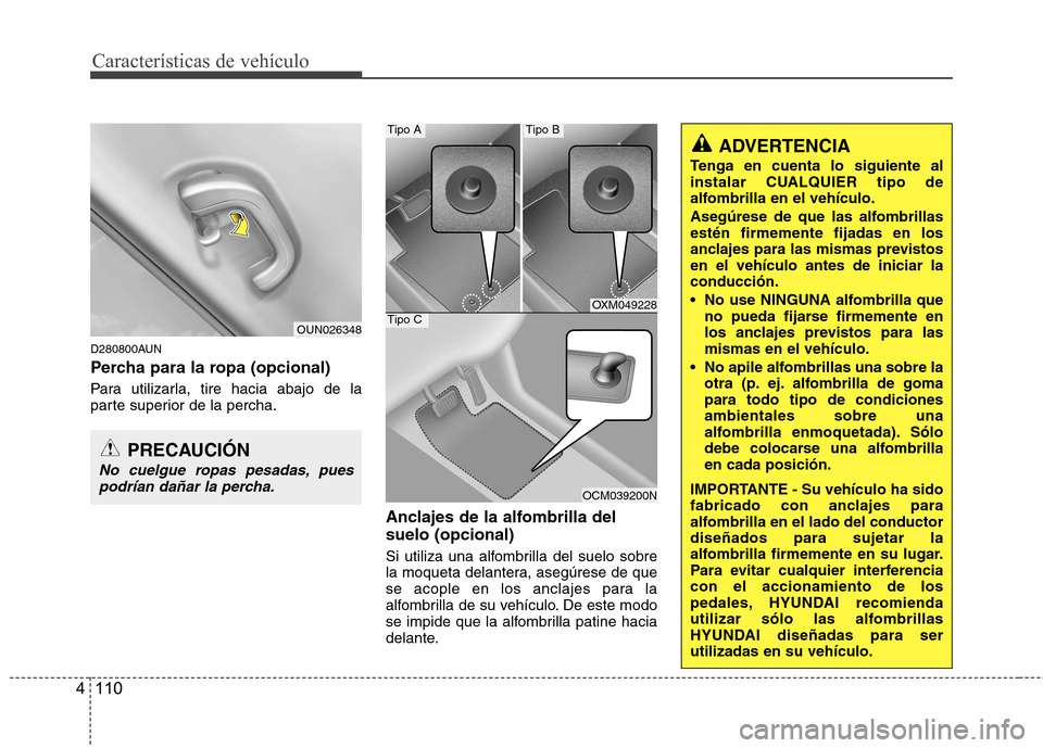 Hyundai Santa Fe 2011 Manual del propietario (in Spanish) Características de vehículo
110
4
D280800AUN
Percha para la ropa (opcional)
Para utilizarla, tire hacia abajo de la
parte superior de la percha.
Anclajes de la alfombrilla del suelo (opcional)
S Hyundai Santa Fe 2011 Manual del propietario (in Spanish) Características de vehículo
110
4
D280800AUN
Percha para la ropa (opcional)
Para utilizarla, tire hacia abajo de la
parte superior de la percha.
Anclajes de la alfombrilla del suelo (opcional)
S