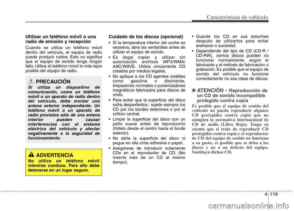 Hyundai Santa Fe 2011 Manual del propietario (in Spanish) 4119
Características de vehículo
Utilizar un teléfono móvil o una radio de emisión y recepción
Cuando se utiliza un teléfono móvil
dentro del vehículo, el equipo de radio
puede producir rui Hyundai Santa Fe 2011 Manual del propietario (in Spanish) 4119
Características de vehículo
Utilizar un teléfono móvil o una radio de emisión y recepción
Cuando se utiliza un teléfono móvil
dentro del vehículo, el equipo de radio
puede producir rui