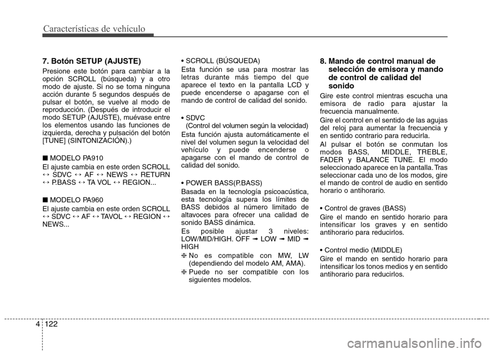 Hyundai Santa Fe 2011  Manual del propietario (in Spanish) Características de vehículo
122
4
7. Botón SETUP (AJUSTE) 
Presione este botón para cambiar a la 
opción SCROLL (búsqueda) y a otro
modo de ajuste. Si no se toma ninguna
acción durante 5 segund