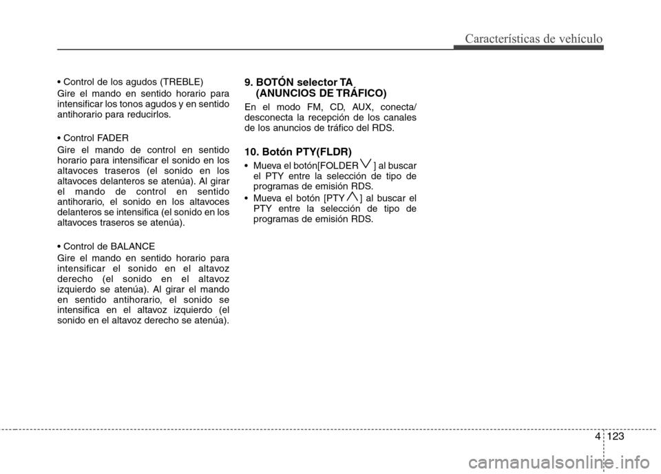 Hyundai Santa Fe 2011 Manual del propietario (in Spanish) 4123
Características de vehículo
Gire el mando en sentido horario para intensificar los tonos agudos y en sentido
antihorario para reducirlos.
Gire el mando de control en sentido
horario para i Hyundai Santa Fe 2011 Manual del propietario (in Spanish) 4123
Características de vehículo
Gire el mando en sentido horario para intensificar los tonos agudos y en sentido
antihorario para reducirlos.
Gire el mando de control en sentido
horario para i