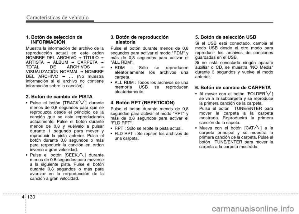 Hyundai Santa Fe 2011  Manual del propietario (in Spanish) Características de vehículo
130
4
1. Botón de selección de
INFORMACIÓN
Muestra la información del archivo de la reproducción actual en este orden
NOMBRE DEL ARCHIVO  ➟TÍTULO  ➟
ARTISTA  �