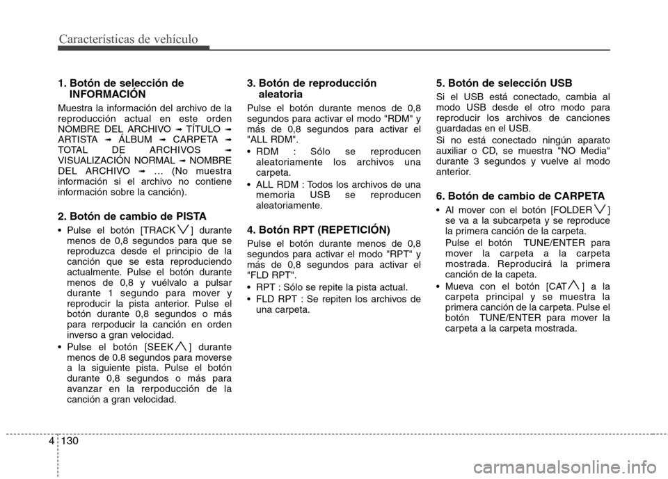 Hyundai Santa Fe 2011 Manual del propietario (in Spanish) Características de vehículo
130
4
1. Botón de selección de
INFORMACIÓN
Muestra la información del archivo de la reproducción actual en este orden
NOMBRE DEL ARCHIVO ➟TÍTULO ➟
ARTISTA Hyundai Santa Fe 2011 Manual del propietario (in Spanish) Características de vehículo
130
4
1. Botón de selección de
INFORMACIÓN
Muestra la información del archivo de la reproducción actual en este orden
NOMBRE DEL ARCHIVO ➟TÍTULO ➟
ARTISTA