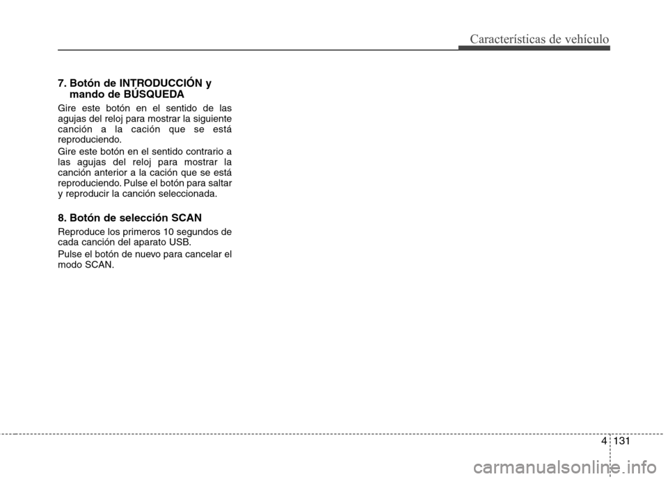 Hyundai Santa Fe 2011 Manual del propietario (in Spanish) 4131
Características de vehículo
7. Botón de INTRODUCCIÓN ymando de BÚSQUEDA
Gire este botón en el sentido de las
agujas del reloj para mostrar la siguientecanción a la cación que se está
re Hyundai Santa Fe 2011 Manual del propietario (in Spanish) 4131
Características de vehículo
7. Botón de INTRODUCCIÓN ymando de BÚSQUEDA
Gire este botón en el sentido de las
agujas del reloj para mostrar la siguientecanción a la cación que se está
re