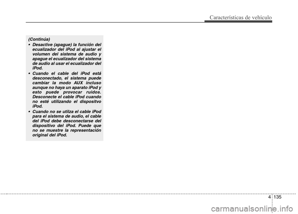 Hyundai Santa Fe 2011 Manual del propietario (in Spanish) 4135
Características de vehículo
(Continúa) Desactive (apague) la función del ecualizador del iPod al ajustar elvolumen del sistema de audio yapague el ecualizador del sistema
de audio al usar el Hyundai Santa Fe 2011 Manual del propietario (in Spanish) 4135
Características de vehículo
(Continúa) Desactive (apague) la función del ecualizador del iPod al ajustar elvolumen del sistema de audio yapague el ecualizador del sistema
de audio al usar el