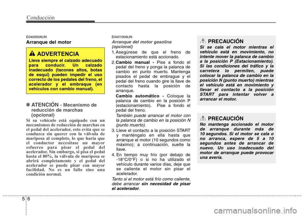 Hyundai Santa Fe 2011 Manual del propietario (in Spanish) Conducción
6
5
E040000AUN Arranque del motor
✽✽
ATENCIÓN - Mecanismo de
reducción de marchas (opcional)
Si su vehículo está equipado con un
mecanismos de reducción de marchas en
el pedal Hyundai Santa Fe 2011 Manual del propietario (in Spanish) Conducción
6
5
E040000AUN Arranque del motor
✽✽
ATENCIÓN - Mecanismo de
reducción de marchas (opcional)
Si su vehículo está equipado con un
mecanismos de reducción de marchas en
el pedal