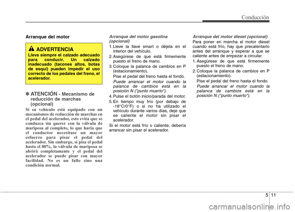Hyundai Santa Fe 2011 Manual del propietario (in Spanish) 511
Conducción
Arranque del motor
✽✽
ATENCIÓN - Mecanismo de
reducción de marchas (opcional)
Si su vehículo está equipado con un
mecanismos de reducción de marchas en
el pedal del acelera Hyundai Santa Fe 2011 Manual del propietario (in Spanish) 511
Conducción
Arranque del motor
✽✽
ATENCIÓN - Mecanismo de
reducción de marchas (opcional)
Si su vehículo está equipado con un
mecanismos de reducción de marchas en
el pedal del acelera