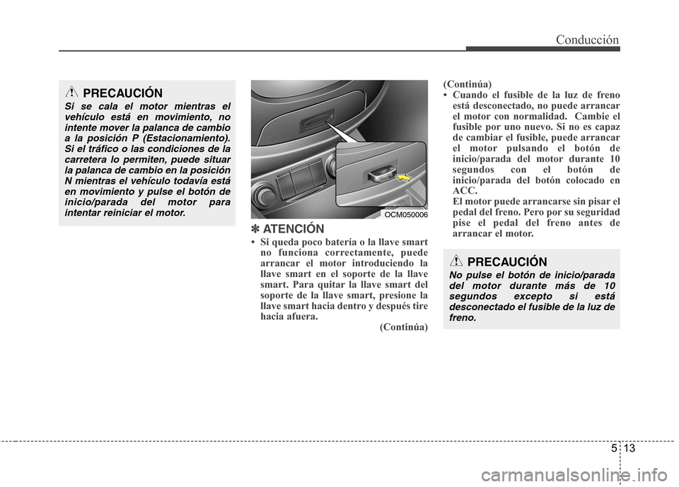 Hyundai Santa Fe 2011 Manual del propietario (in Spanish) 513
Conducción
✽✽ATENCIÓN
Hyundai Santa Fe 2011 Manual del propietario (in Spanish) 513
Conducción
✽✽ATENCIÓN