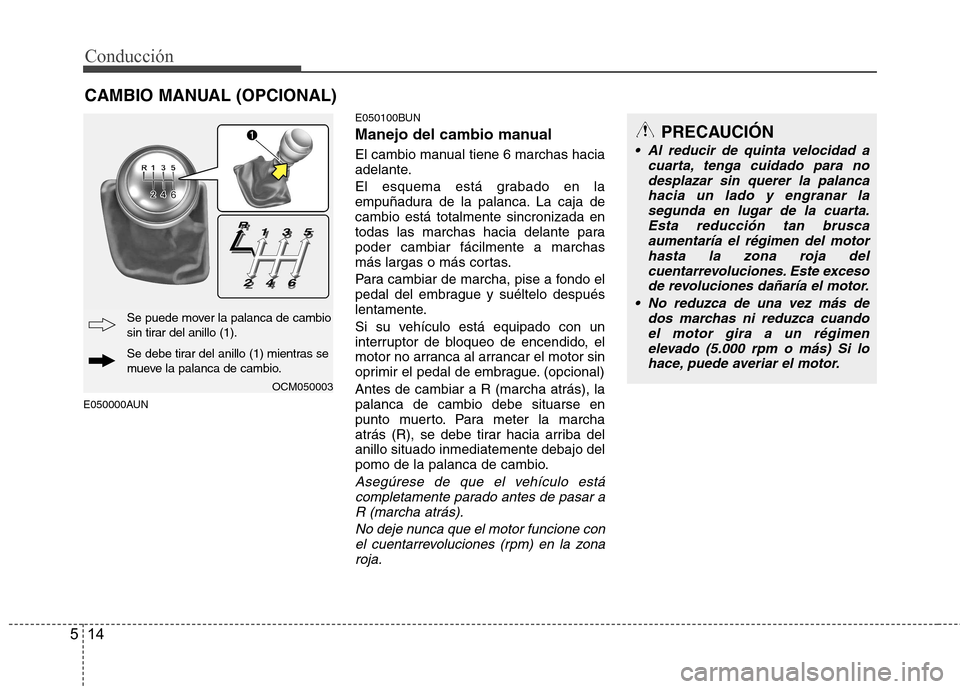 Hyundai Santa Fe 2011 Manual del propietario (in Spanish) Conducción
14
5
E050000AUN E050100BUN
Manejo del cambio manual
El cambio manual tiene 6 marchas hacia
adelante.
El esquema está grabado en la
empuñadura de la palanca. La caja decambio está t Hyundai Santa Fe 2011 Manual del propietario (in Spanish) Conducción
14
5
E050000AUN E050100BUN
Manejo del cambio manual
El cambio manual tiene 6 marchas hacia
adelante.
El esquema está grabado en la
empuñadura de la palanca. La caja decambio está t